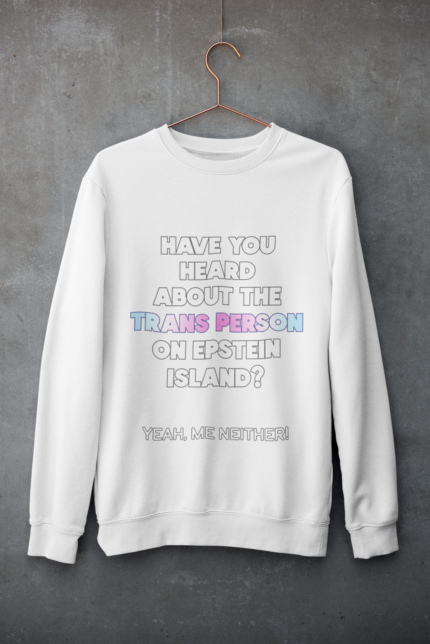 Have You Heard About the Trans Person on Epstein Island? Unisex Sweatshirt